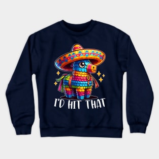 Cinco De Mayo Funny Ideas I'd Hit That Pinata Crewneck Sweatshirt
